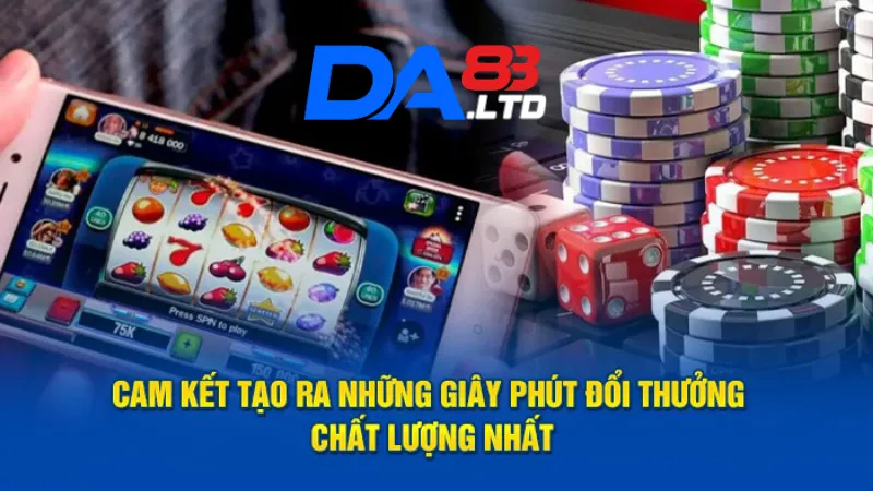 Cam kết tạo ra những giây phút đổi thưởng chất lượng nhất khi giới thiệu nhà cái DA83 cho người dùng