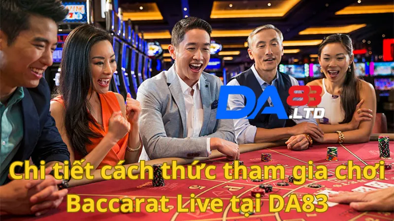 Chi tiết cách thức tham gia chơi Baccarat Live tại DA83