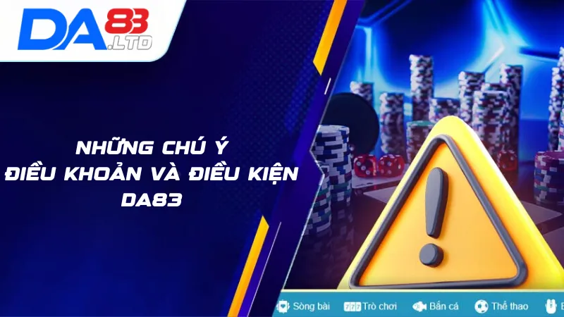 Điều khoản và điều kiện DA83, những điều cần chú ý