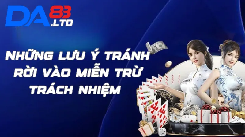 Những lưu ý tránh rơi vào miễn trừ trách nhiệm DA83