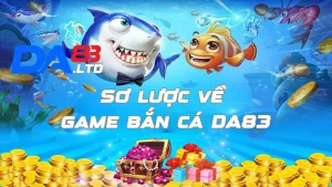 Sơ lược về game bắn cá DA83